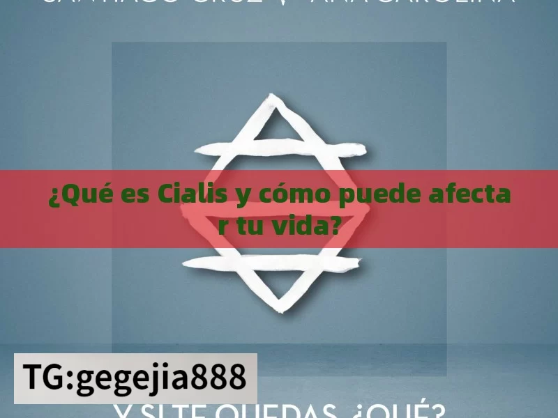 ¿Qué es Cialis y cómo puede afectar tu vida?