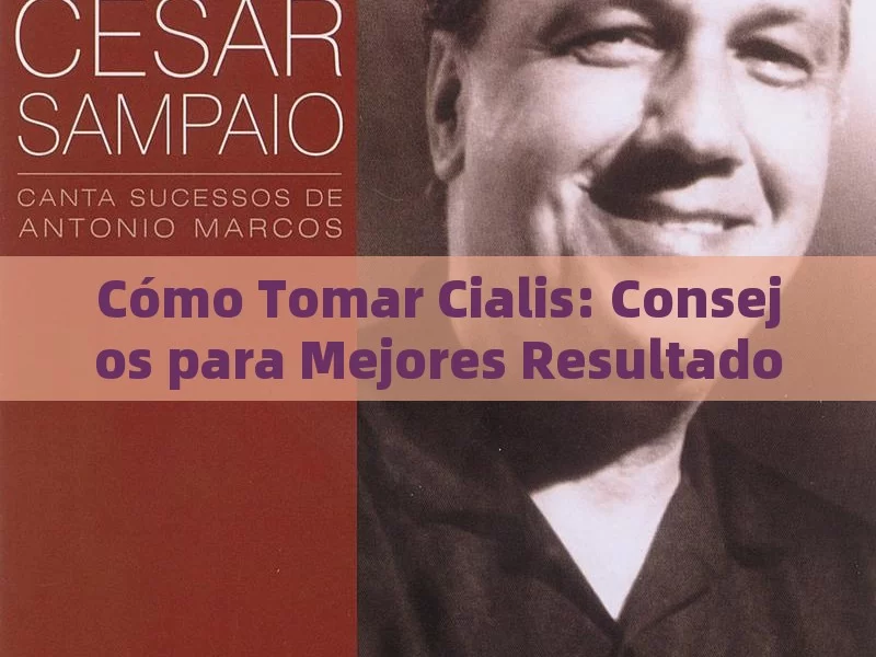 Cómo Tomar Cialis: Consejos para Mejores Resultados