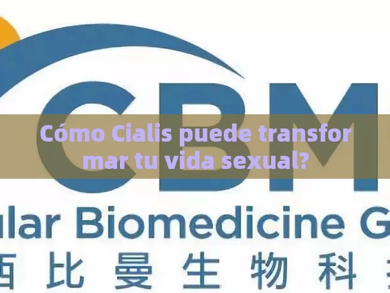 Cómo Cialis puede transformar tu vida sexual?