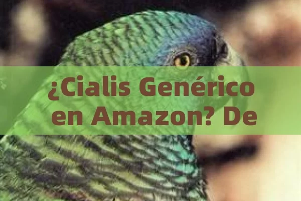 ¿Cialis Genérico en Amazon? DescúbreloCialis Generico Amazon