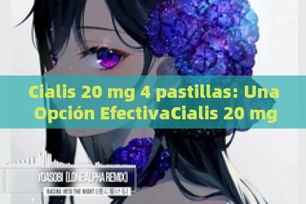 Cialis 20 mg 4 pastillas: Una Opción EfectivaCialis 20 mg: 4 pastillas para una vida mejor