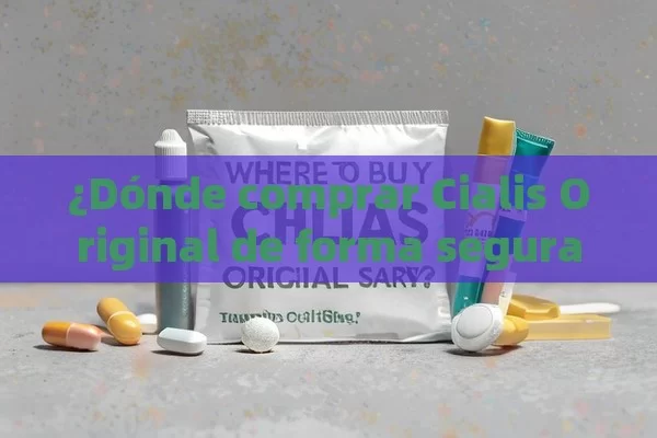 ¿Dónde comprar Cialis Original de forma segura?