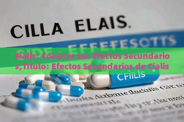 Cialis: Conocer sus Efectos Secundarios,Título: Efectos Secundarios de Cialis