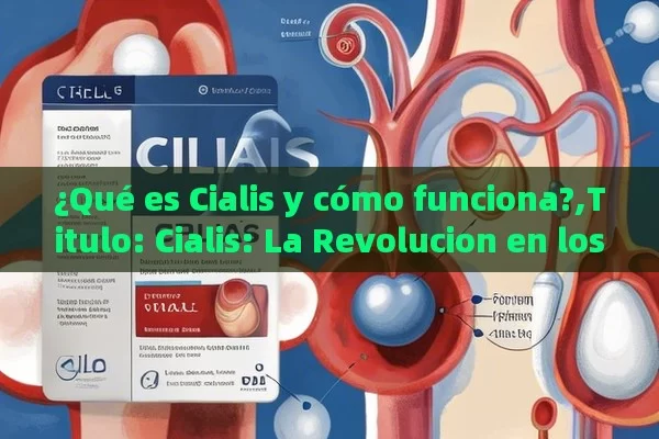 ¿Qué es Cialis y cómo funciona?,Titulo: Cialis: La Revolucion en los Estilos de Vida