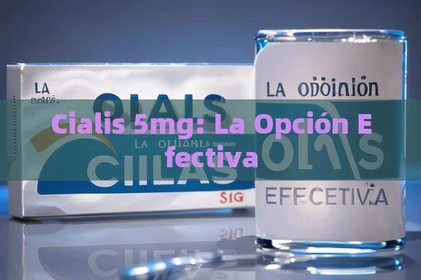 Cialis 5mg: La Opción Efectiva