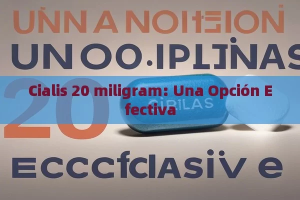 Cialis 20 miligram: Una Opción Efectiva