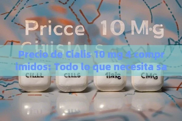 Precio de Cialis 10 mg 4 comprimidos: Todo lo que necesita saber,Título: Precio Cialis 10 Mg