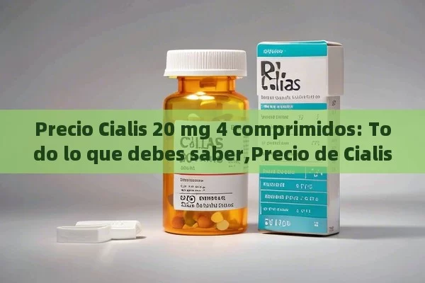 Precio Cialis 20 mg 4 comprimidos: Todo lo que debes saber,Precio de Cialis 20 mg 4 comprimidos