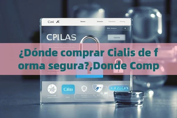 ¿Dónde comprar Cialis de forma segura?,Donde Comprar Cialis