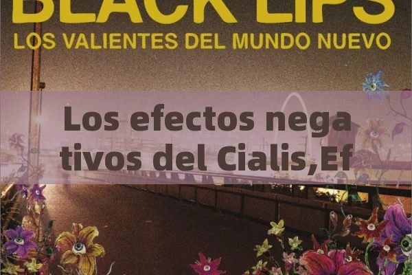 Los efectos negativos del Cialis,Efectos negativos del Cialis: todo lo que necesitas saber