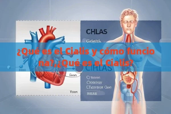 ¿Qué es el Cialis y cómo funciona?,¿Qué es el Cialis?