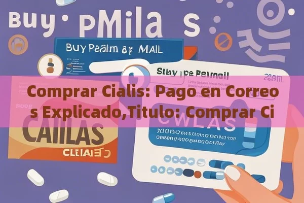 Comprar Cialis: Pago en Correos Explicado,Titulo: Comprar Cialis Pago en Correos