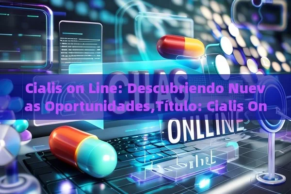 Cialis on Line: Descubriendo Nuevas Oportunidades,Título: Cialis Online