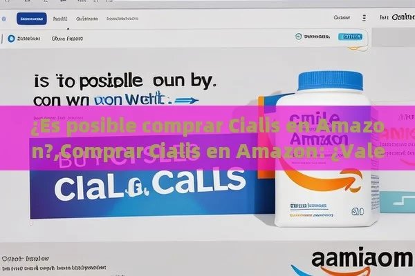 ¿Es posible comprar Cialis en Amazon?,Comprar Cialis en Amazon: ¿Vale la Pena?