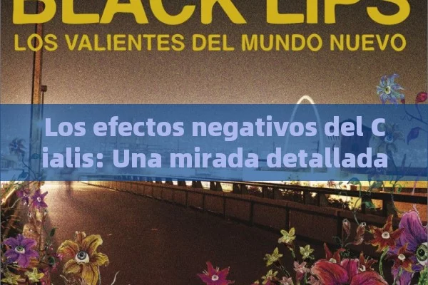 Los efectos negativos del Cialis: Una mirada detallada,Cialis Efectos Negativos: Todo lo que Debes Conocer