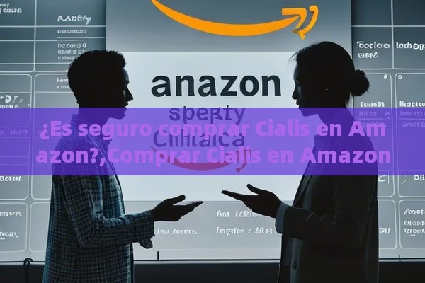 ¿Es seguro comprar Cialis en Amazon?,Comprar Cialis en Amazon: ¿Es una buena opción?