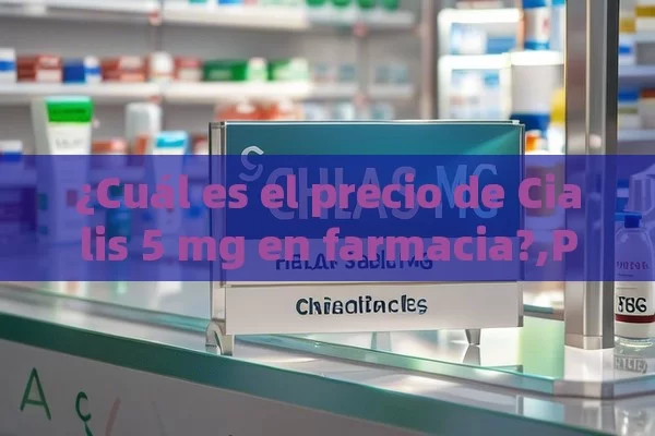 ¿Cuál es el precio de Cialis 5 mg en farmacia?,Precio de Cialis 5 mg en la Farmacia: Lo que Debes Conocer