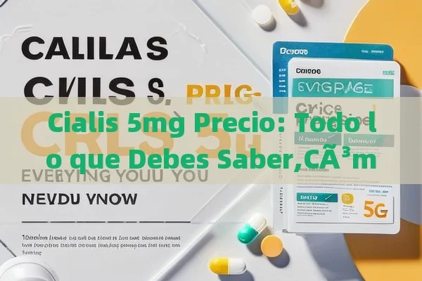 Cialis 5mg Precio: Todo lo que Debes Saber,CÃ³mo encontrar el mejor precio para Cialis 5 mg