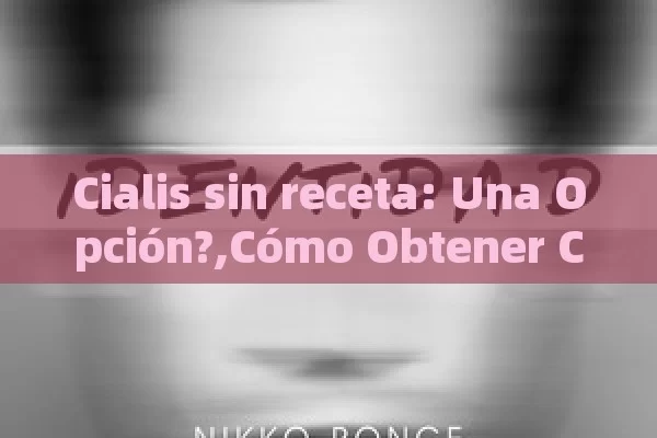 Cialis sin receta: Una Opción?,Cómo Obtener Cialis Sin Receta: Una Guía Completa