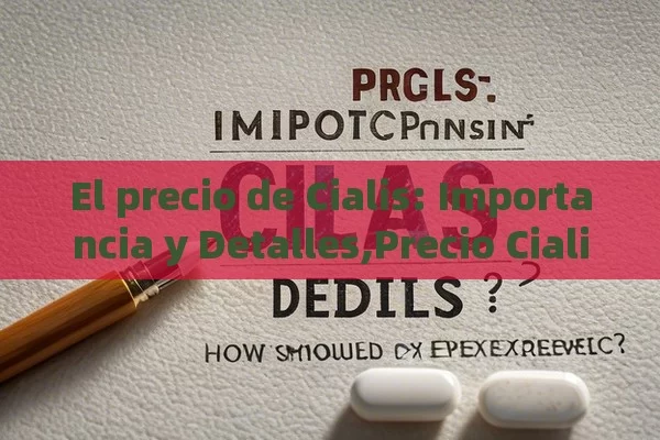 El precio de Cialis: Importancia y Detalles,Precio Cialis: ¿Cuánto Debes Esperar Pagar?