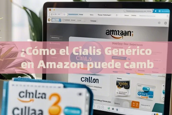 ¿Cómo el Cialis Genérico en Amazon puede cambiar tu vida?,Artículo: Compra de Cialis Genérico en Amazon