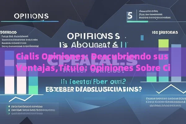 Cialis Opiniones: Descubriendo sus Ventajas, Opiniones Sobre Cialis: ¿Es Mejor Que Los Otros Fármacos Para La Disfunción Eréctil?