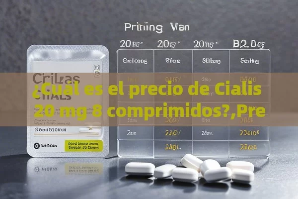 ¿Cuál es el precio de Cialis 20 mg 8 comprimidos?,Precio Cialis 20 mg 8 comprimidos: ¿Cuál es el mejor?