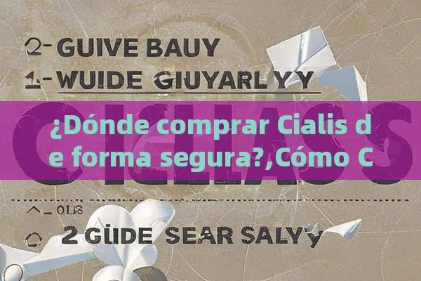 ¿Dónde comprar Cialis de forma segura?,Cómo Comprar Cialis: Una Guía Completa