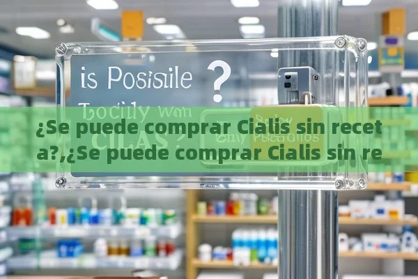 ¿Se puede comprar Cialis sin receta?,¿Se puede comprar Cialis sin receta en farmacias físicas?