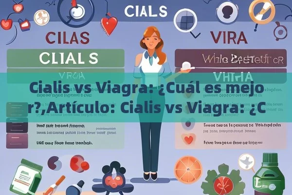 Cialis vs Viagra: ¿Cuál es mejor?,Artículo: Cialis vs Viagra: ¿Cuál es el Mejor para Ti?