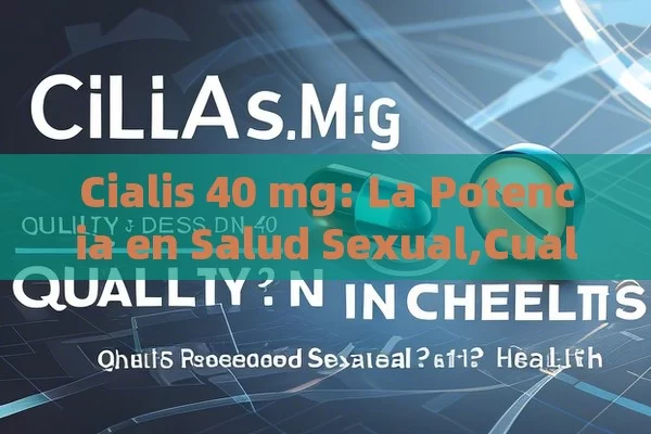 Cialis 40 mg: La Potencia en Salud Sexual,Cual es la dosis recomendada de Cialis 40 mg?