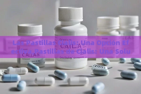 Las Pastillas Cialis: Una Opción Efectiva,Pastillas de Cialis: Una Solución Efectiva para la Disfunción Eréctil