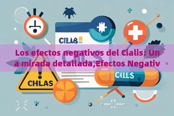 Los efectos negativos del Cialis: Una mirada detallada,Efectos Negativos del Cialis: ¿Qué Debes Saber?