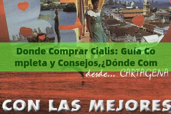 Donde Comprar Cialis: Guía Completa y Consejos,¿Dónde Comprar Cialis: Una Guía Completa