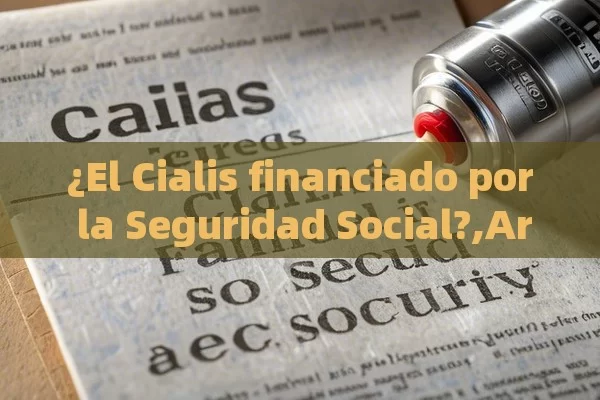 ¿El Cialis financiado por la Seguridad Social?,Artículo: Cialis Financiado por Seguridad Social