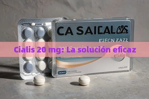 Cialis 20 mg: La solución eficaz