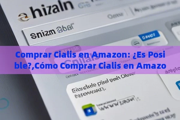 Comprar Cialis en Amazon: ¿Es Posible?,Cómo Comprar Cialis en Amazon: Guía Completa