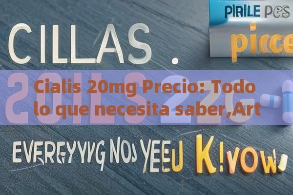 Cialis 20mg Precio: Todo lo que necesita saber,Artículo: Precio de Cialis 20mg