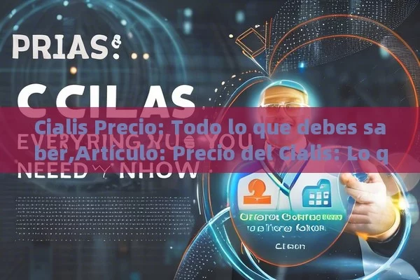 Cialis Precio: Todo lo que debes saber,Artículo: Precio del Cialis: Lo que Debes Saber