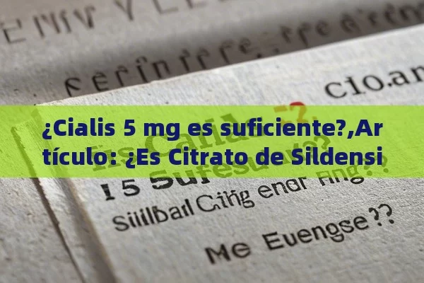 ¿Cialis 5 mg es suficiente?,Artículo: ¿Es Citrato de Sildensina 5 mg Suficiente?