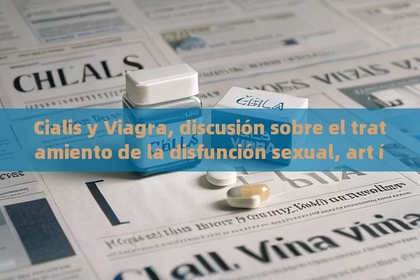 Cialis y Viagra, discusión sobre el tratamiento de la disfunción sexual, art í culos: cialis o Viagra