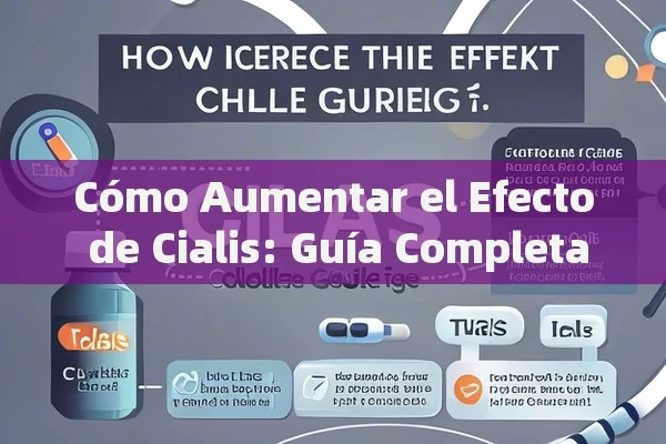 Cómo Aumentar el Efecto de Cialis: Guía Completa,Cómo Aumentar el Efecto de Cialis: Guía Completa