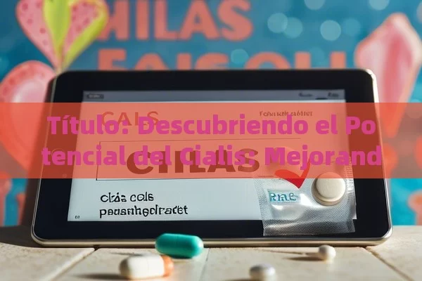 Título: Descubriendo el Potencial del Cialis: Mejorando la Salud Sexual,Título: ¿Qué es el ciali y por qué es importante?