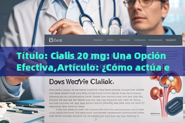 Título: Cialis 20 mg: Una Opción Efectiva,Artículo: ¿Cómo actúa el Cialis 20 mg?