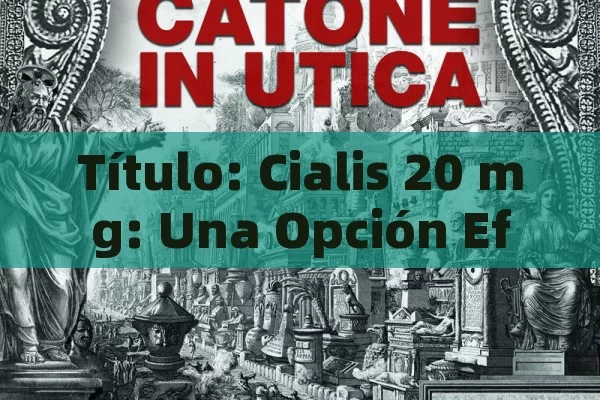 Título: Cialis 20 mg: Una Opción Efectiva,Artículo: ¿Cómo actúa el Cialis 20 mg?