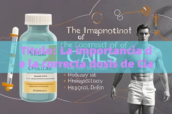 Título: La importancia de la correcta dosis de Cialis,¿Cuál es la dosis adecuada de Cialis?