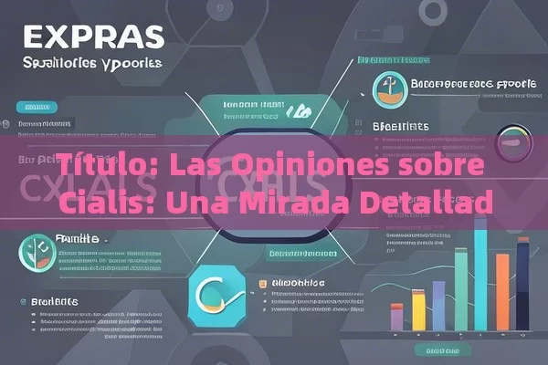 Título: Las Opiniones sobre Cialis: Una Mirada Detallada,Opiniones sobre Cialis: ¿Qué dicen los expertos?