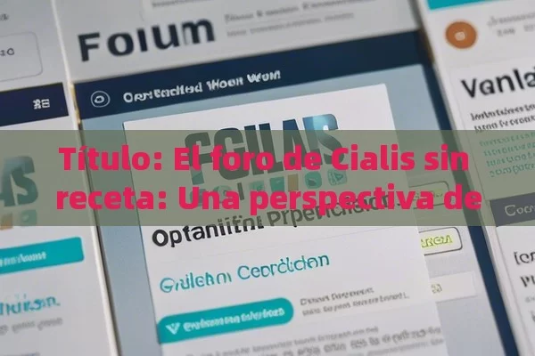 Título: El foro de Cialis sin receta: Una perspectiva detallada,Foro Cialis Sin Receta: ¿Es Posible?