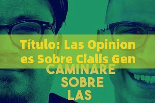 Título: Las Opiniones Sobre Cialis Genérico: Una Mirada Detallada