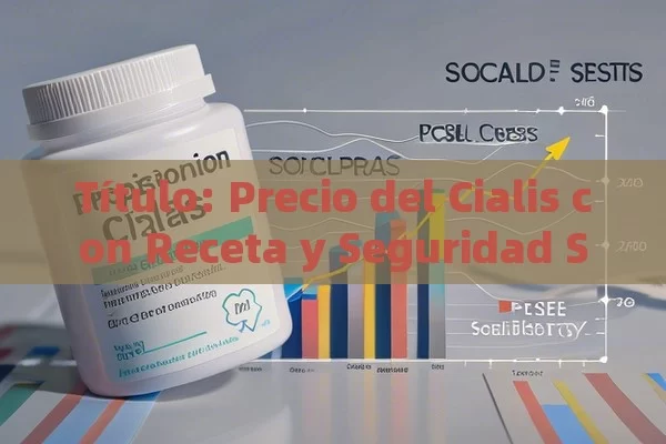 Título: Precio del Cialis con Receta y Seguridad Social: Una Mirada Detallada,Cómo el precio de Cialis con receta y seguridad social afecta a los pacientes